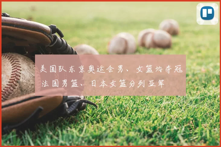 美国队东京奥运会男、女篮均夺冠 法国男篮、日本女篮分列亚军