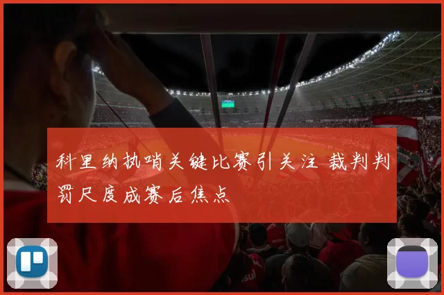 科里纳执哨关键比赛引关注 裁判判罚尺度成赛后焦点