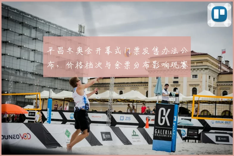 平昌冬奥会开幕式门票发售办法公布，价格档次与余票分布影响观赛安排