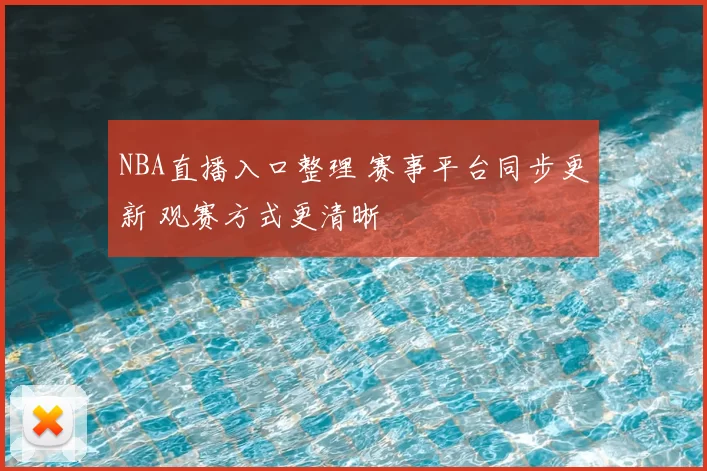 NBA直播入口整理 赛事平台同步更新 观赛方式更清晰