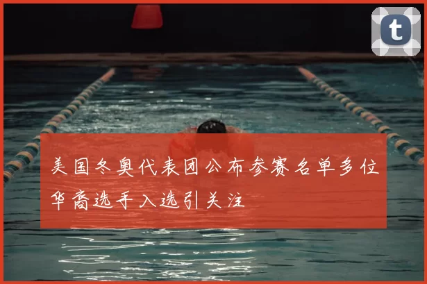 美国冬奥代表团公布参赛名单多位华裔选手入选引关注